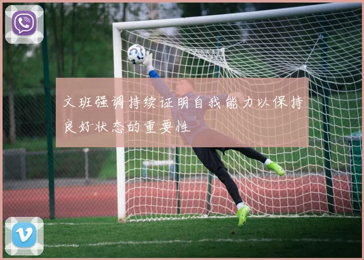 文班强调持续证明自我能力以保持良好状态的重要性