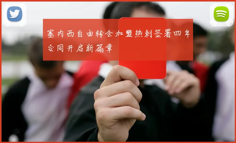 塞内西自由转会加盟热刺签署四年合同开启新篇章